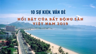 10 sự kiện, vấn đề nổi bật của bất động sản Việt Nam 2019