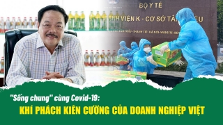 'Sống chung' cùng Covid-19: Khí phách kiên cường của doanh nghiệp Việt