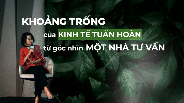 Khoảng trống của kinh tế tuần hoàn từ góc nhìn một nhà tư vấn