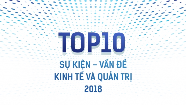 10 sự kiện - vấn đề kinh tế và quản trị 2018