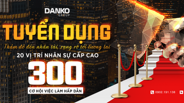 Danko Group tuyển dụng 300 nhân sự đầu xuân 2021