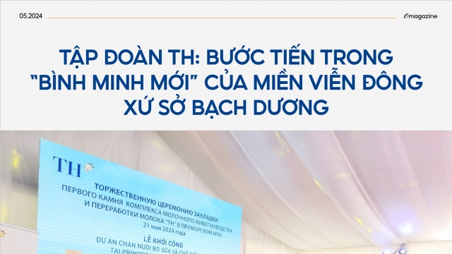 Tập đoàn TH: Bước tiến trong “bình minh mới” của miền Viễn Đông xứ sở Bạch dương