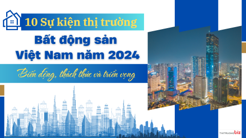 10 sự kiện thị trường bất động sản Việt Nam năm 2024: Biến động, thách thức và triển vọng