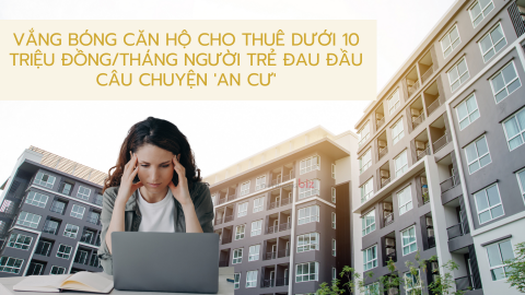 Vắng bóng căn hộ cho thuê dưới 10 triệu đồng/tháng người trẻ đau đầu câu chuyện 'an cư'