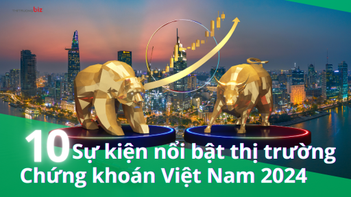  10 sự kiện nổi bật thị trường chứng khoán Việt Nam 2024: Thăng hoa và Thăng trầm