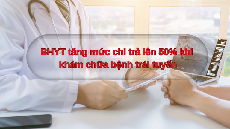 Từ 1/7: BHYT tăng mức chi trả lên 50% khi khám chữa bệnh trái tuyến