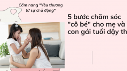 5 bước chăm sóc 'cô bé' khi con gái dậy thì