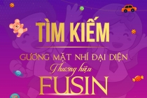 Tìm kiếm gương mặt nhí đại diện thương hiệu Fusin Việt Nam