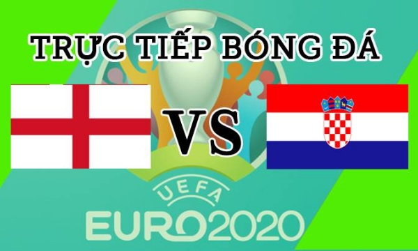 Trực tiếp Anh vs Croatia giải EURO 2020 ngày 13/6
