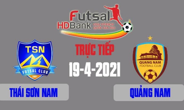 Trực tiếp Futsal VĐQG 2021: Quảng Nam vs Thái Sơn Nam