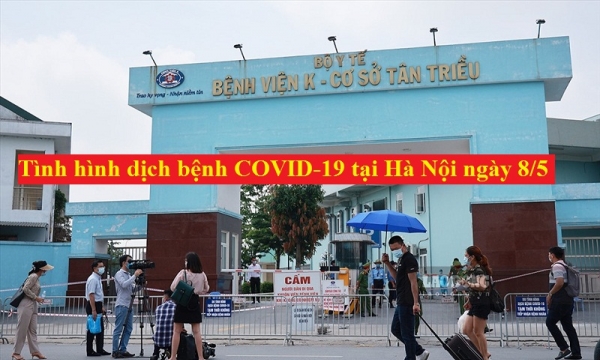 Tình hình dịch bệnh COVID-19 tại Hà Nội ngày 8/5: Khẩn tìm người đến Bệnh viện K
