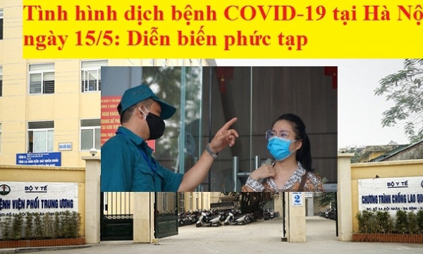Tình hình dịch bệnh COVID-19 tại Hà Nội ngày 15/5: Yêu cầu người về từ Đà Nẵng xét nghiệm, tự cách ly