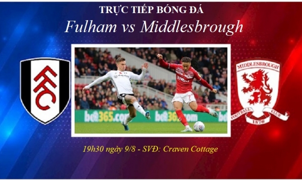 Trực tiếp Fulham vs Middlesbrough, 19h30, 9/8 Hạng Nhất Anh 2021/22: 'Hiểm địa' Craven Cottage chờ Middlesbrough