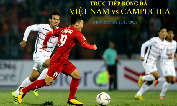 Trực tiếp bóng đá Việt Nam vs Campuchia (AFF Suzuki Cup 2020), 19h30 ngày 19/12