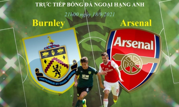 Link xem trực tiếp Burnley vs Arsenal (vòng 5 Ngoại hạng Anh), 21h ngày 18/9