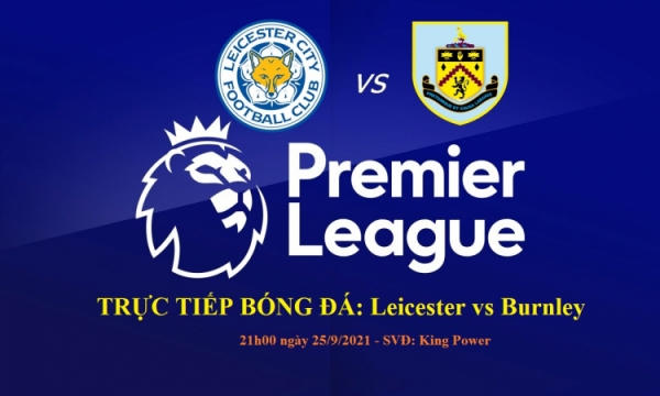 Link xem trực tiếp Leicester vs Burnley (Ngoại Hạng Anh) 21h hôm nay 25/9
