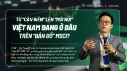 Từ “cận biên” đến “mới nổi”: Việt Nam đang ở đâu trên “bản đồ” MSCI?