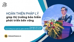 Hoàn thiện pháp lý giúp thị trường bảo hiểm phát triển bền vững