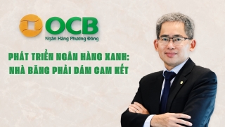 Phát triển ngân hàng xanh: Nhà băng phải dám cam kết