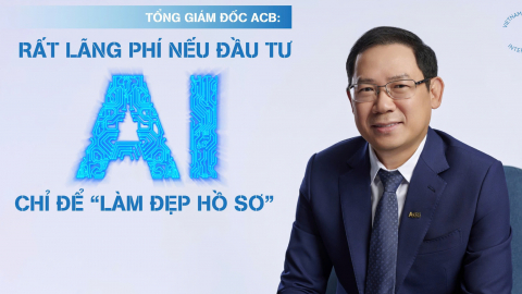 Tổng giám đốc ACB: 'Rất lãng phí nếu đầu tư AI chỉ để 'làm đẹp hồ sơ'