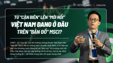 Từ “cận biên” đến “mới nổi”: Việt Nam đang ở đâu trên “bản đồ” MSCI?
