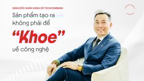 Giám đốc Ngân hàng số Techcombank: Sản phẩm tạo ra không phải để 'khoe' về công nghệ