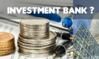 Ngân hàng đầu tư là gì? Vai trò của ngân hàng đầu tư