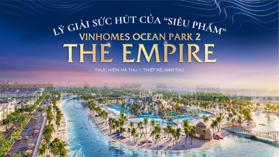 Lý giải sức hút của 'siêu phẩm' Vinhomes Ocean Park 2 - The Empire