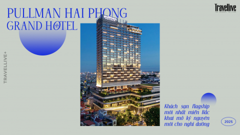 Pullman Hai Phong Grand Hotel - Khách sạn flagship mới nhất miền Bắc khai mở kỷ nguyên cho nghỉ dưỡng