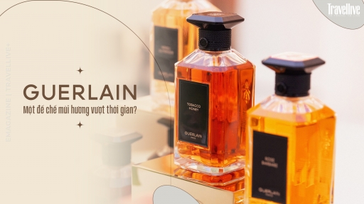 Guerlain: Một đế chế mùi hương vượt thời gian?