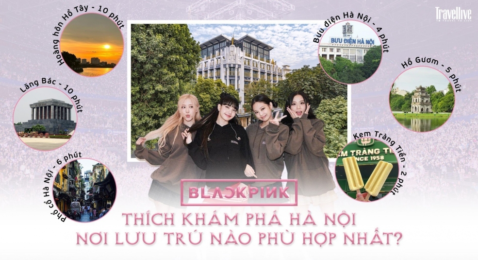 Các cô nàng Blackpink thích khám phá Hà Nội, đâu là nơi lưu trú phù hợp nhất?