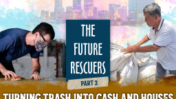 The Future Rescuers (Part 2):  Turning trash into cash and houses