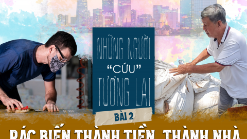 Những người “cứu” tương lai (Bài 2): Rác biến thành tiền, thành nhà